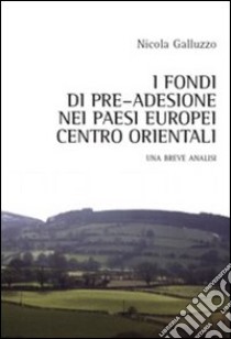 I fondi di pre-adesione nei paesi europei centro orientali. Una breve analisi libro di Galluzzo Nicola