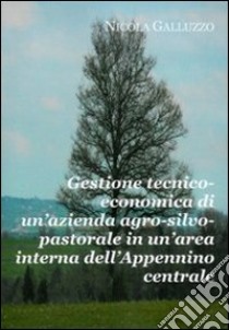 Gestione tecnico-economica di un'azienda agro-silvo-pastorale in un'area interna dell'Appennino centrale libro di Galluzzo Nicola