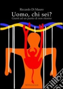 Uomo, che sei? Giunti ad un punto di non ritorno libro di Di Mauro Riccardo