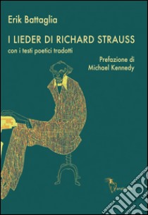 I Lieder di Richard Strauss. Con i testi poetici tradotti libro di Battaglia Erik