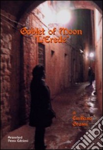 Goblet of Moon. L'erede libro di Grassi Emiliana