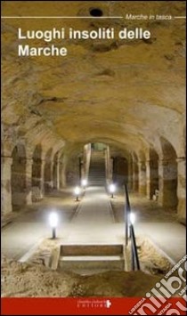 Luoghi insoliti delle Marche. Marche in tasca libro di Perrino Giulia; Ciabochi C. (cur.)