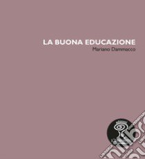 La buona educazione libro di Dammacco Mariano