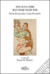 Non si sa come-Man Weiss nicht wie. Stefan Zweig traduce Pirandello. Ediz. bilingue libro di Pirandello Luigi; De Michele F. (cur.)