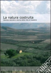 La natura costruita. Identità naturale e storica della villa di Casalene libro