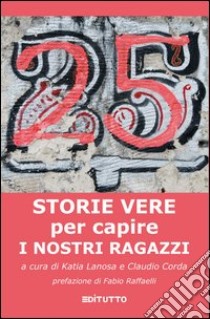 25 storie vere per capire i nostri ragazzi libro di Lanosa Katia; Corda Claudio