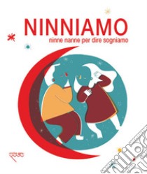 Ninniamo. Ninne nanne per dire sogniamo libro