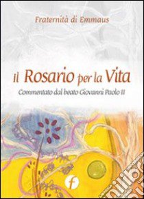 Il rosario per la vita. Commentato dal beato Giovanni Paolo II libro di Abbagnara G. (cur.)