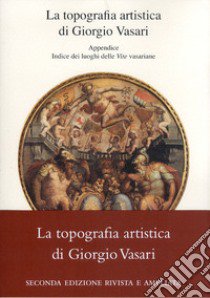 La topografia artistica di Giorgio Vasari-Indice dei luoghi delle «Vite» vasariane libro