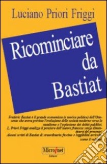 Ricominciare da Bastiat libro di Priori Friggi Luciano