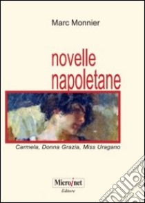 Novelle napoletane. Carmela, donna Grazia, miss Uragano libro di Monnier Marc