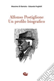 Alfonso Postiglione. Un profilo biografico libro di Di Bartolo Massimo; Puglielli Edoardo