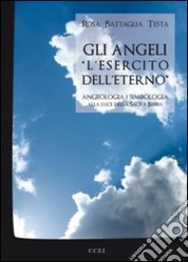 Gli angeli. L'esercito dell'eterno libro di Battaglia Testa Rosa