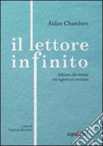 Il lettore infinito. Educare alla lettura tra ragioni ed emozioni libro di Chambers Aidan; Zucchini G. (cur.)
