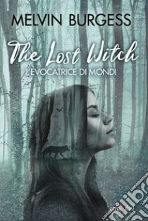 The Lost Witch. L'evocatrice di mondi libro di Burgess Melvin