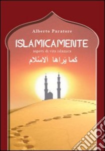 Islamicamente. Aspetti di vita islamica libro di Paratore Alberto