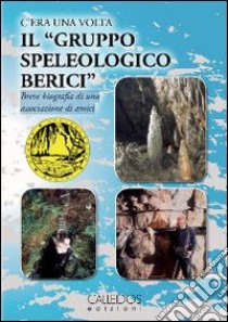 C'era una volta il «gruppo speleologico Berici». Breve biografia di una associazione di amici libro di Pettenuzzo A. (cur.)