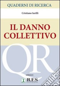 Quaderni di ricerca. Il danno collettivo libro di Iurilli Cristiano