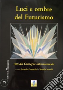 Luci e ombre del Futurismo. Atti del Convegno internazionale libro di Gasbarrini A. (cur.); Novelli N. (cur.)