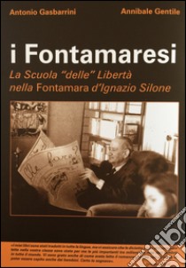 I Fontamaresi. La scuola «delle» Libertà nella Fontamara d'Ignazio Silone libro di Gasbarrini Antonio; Gentile Annibale