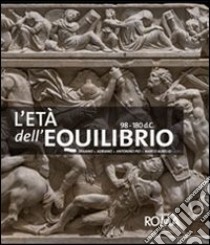 L'età dell'equilibrio. Traiano, Adriano, Antonino Pio, Marco Aurelio. Ediz. illustrata libro di La Rocca E. (cur.); Parisi Presicce C. (cur.); Lo Monaco A. (cur.)