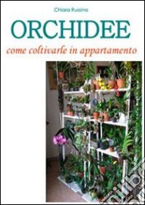 Orchidee. Come coltivarle in appartamento libro di Russino Chiara