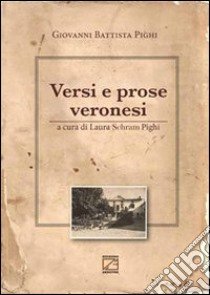 Versi e prose veronesi libro di Pighi G. Battista; Schram Pighi L. (cur.)