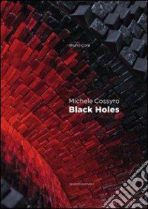 Michele Cossyro. Black holes. Catalogo della mostra (Roma, 2 marzo-24 marzo 2016). Ediz. italiana e inglese libro di Corà Bruno; Valenza L. (cur.)