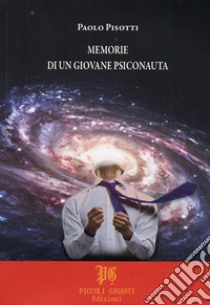 Memorie di un giovane psiconauta libro di Pisotti Paolo