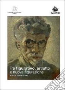 Tra figurativo, astratto e nuova figurazione. Ediz. illustrata libro