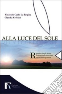 Alla luce del sole libro di La Regina Vincenzo C.; Cerbino Claudia