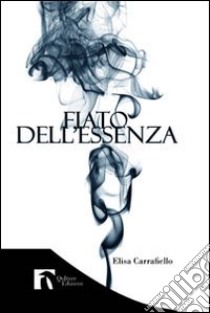 Fiato dell'essenza libro di Carrafiello Elisa