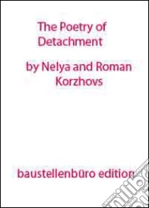 The poetry of detachment. Ediz. illustrata libro di Korzhovs Nelya; Korzhovs Roman; Zazepin K. (cur.); Pace V. (cur.)