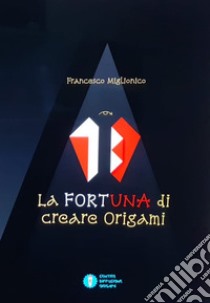 La fortuna di creare origami libro di Miglionico Francesco