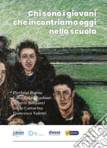 Chi sono i giovani che incontriamo oggi nella scuola libro di Banna Pierluigi; Bassani Leoni Luisa; Bonfanti Alberto