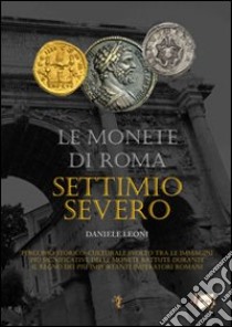 Le monete di Roma. Settimio Severo libro di Leoni Daniele