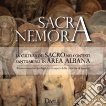 Sacra Nemora. La cultura del sacro nei contesti santuariali in area albana. Rinvenimenti archeologici e recuperi della guardia di finanza. Catalogo della mostra (Lanuvio, 11 maggio-31 ottobre 2017). Ediz. illustrata libro di Rollandin E. (cur.)