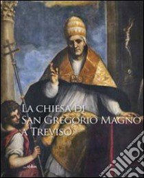 La Chiesa di San Gregorio Magno a Treviso libro di Secco Renzo