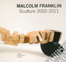 Malcolm Franklin. Opere 2002-2011. Ediz. italiana e inglese libro
