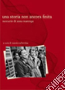 Una storia non ancora finita. Memorie di Anna Marengo libro di Schettino M. (cur.)