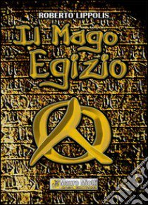 Il mago egizio libro di Lippolis Roberto