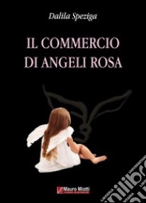 Il commercio di angeli rosa libro di Speziga Dalila