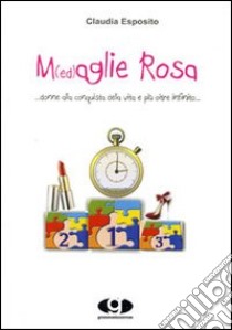 M(ed)aglie rosa... donne alla conquista della vita e più oltre libro di Esposito Claudia