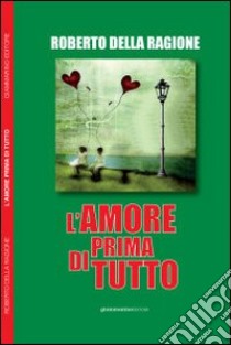 L'amore prima di tutto libro di Della Ragione Roberto