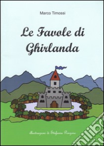 Le favole di Ghirlanda libro di Timossi Marco