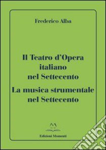 Il teatro d'opera italiano nel Settecento. La musica strumentale nel Settecento libro di Alba Frederico