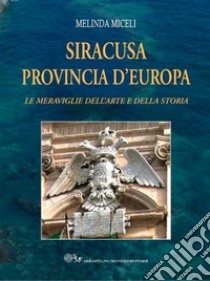 Siracusa provincia d'Europa. Le meraviglie dell'arte e della storia libro di Miceli Melinda