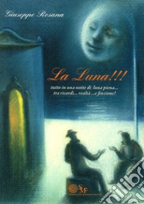 La luna!!! Tutto in una notte di luna piena... tra ricordi... realtà... e finzione libro di Rosana Giuseppe