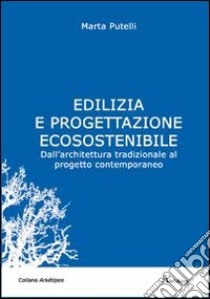 Edilizia e progettazione ecosostenibile. Dall'architettura tradizionale al progetto contemporaneo libro di Putelli Marta