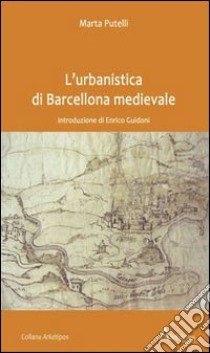 L'urbanistica di Barcellona medievale. Introduzione di Enrico Guidoni libro di Putelli Marta